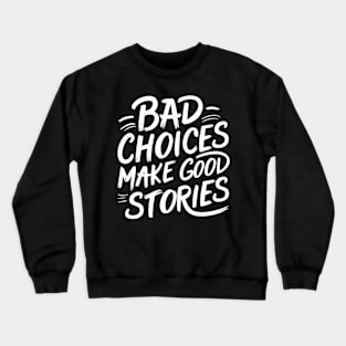 Bad choices make good stories Crewneck Sweatshirt